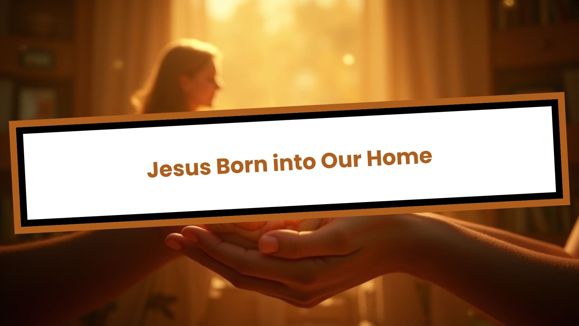 Jesus Born into Our Home