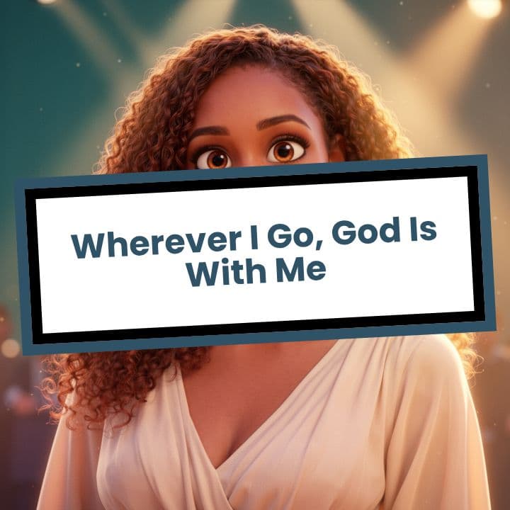 Wherever I Go, God Is With Me