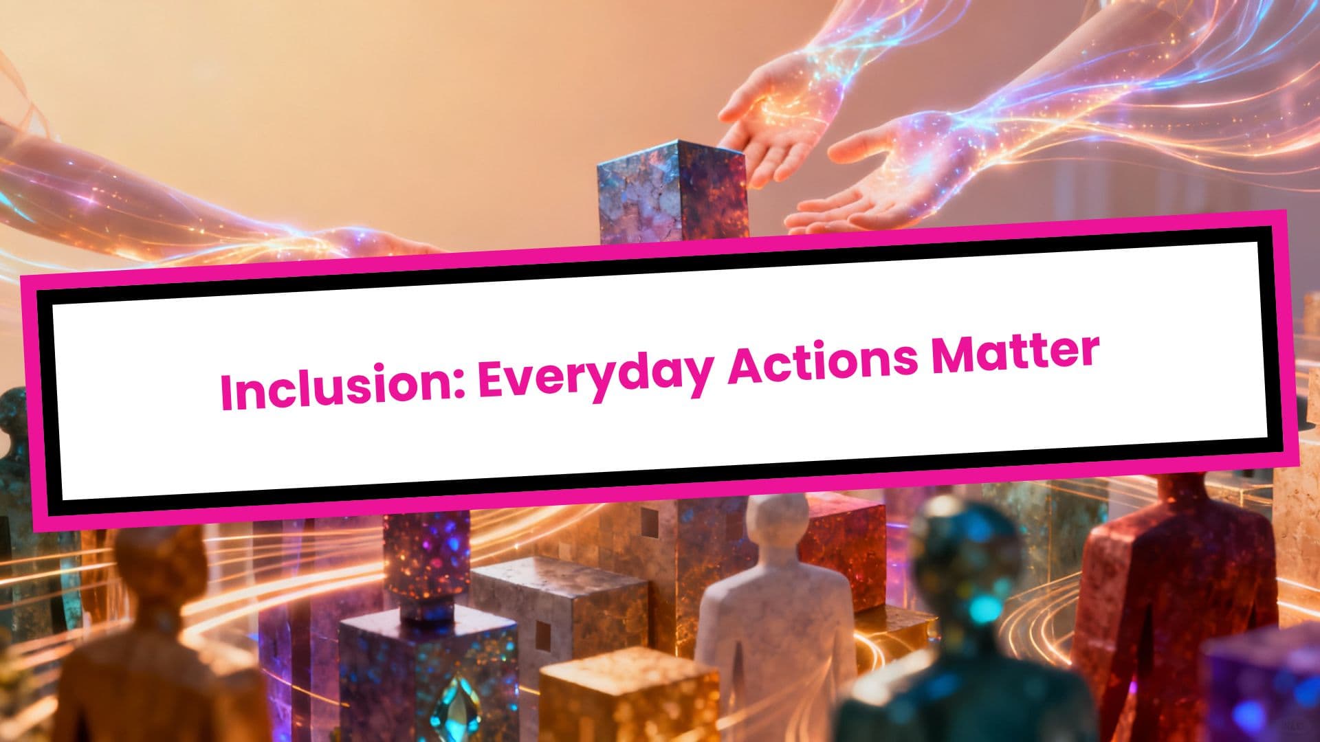 Inclusion: Everyday Actions Matter