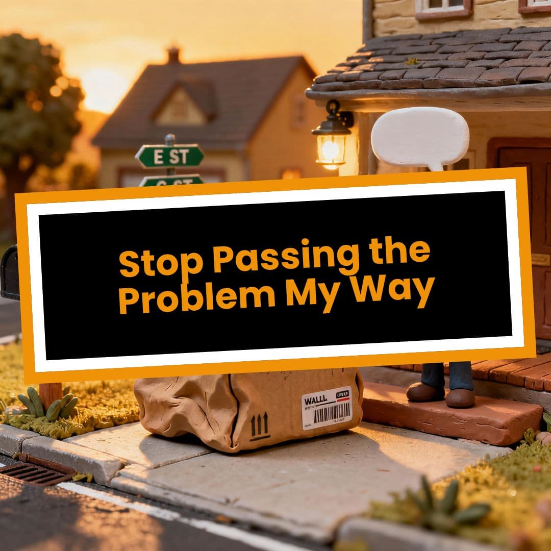 Stop Passing the Problem My Way