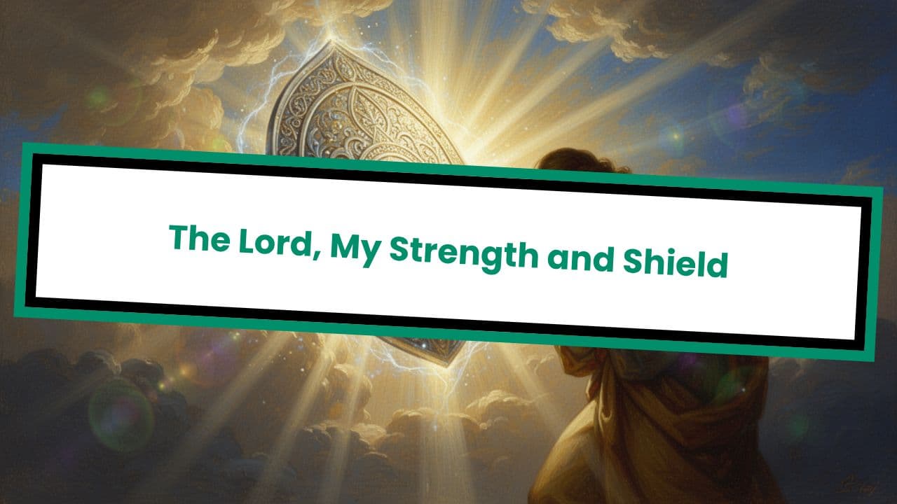 Psalm 28: 6-9 The Lord, My Strength and Shield