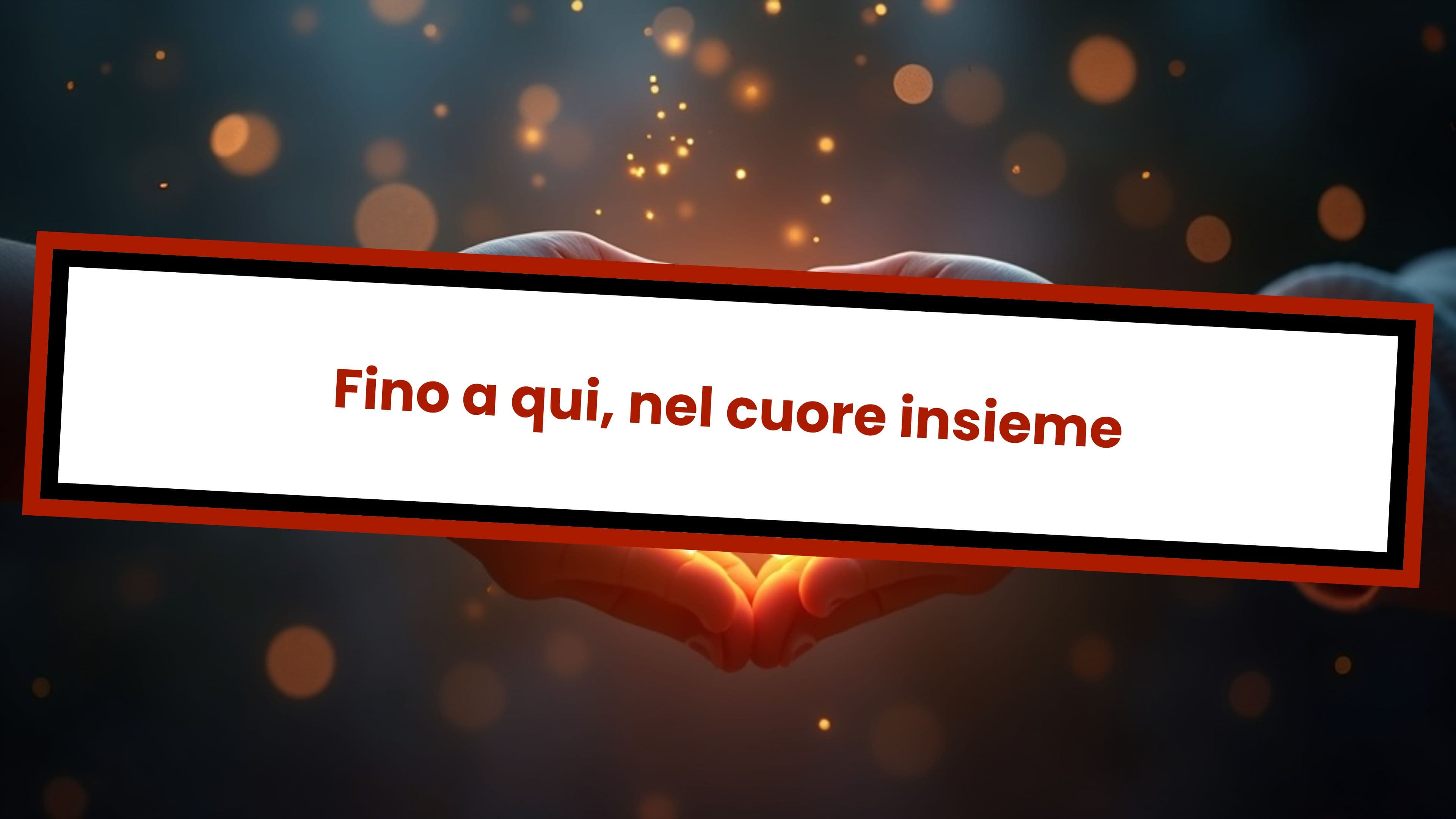Fino a qui, nel cuore insieme