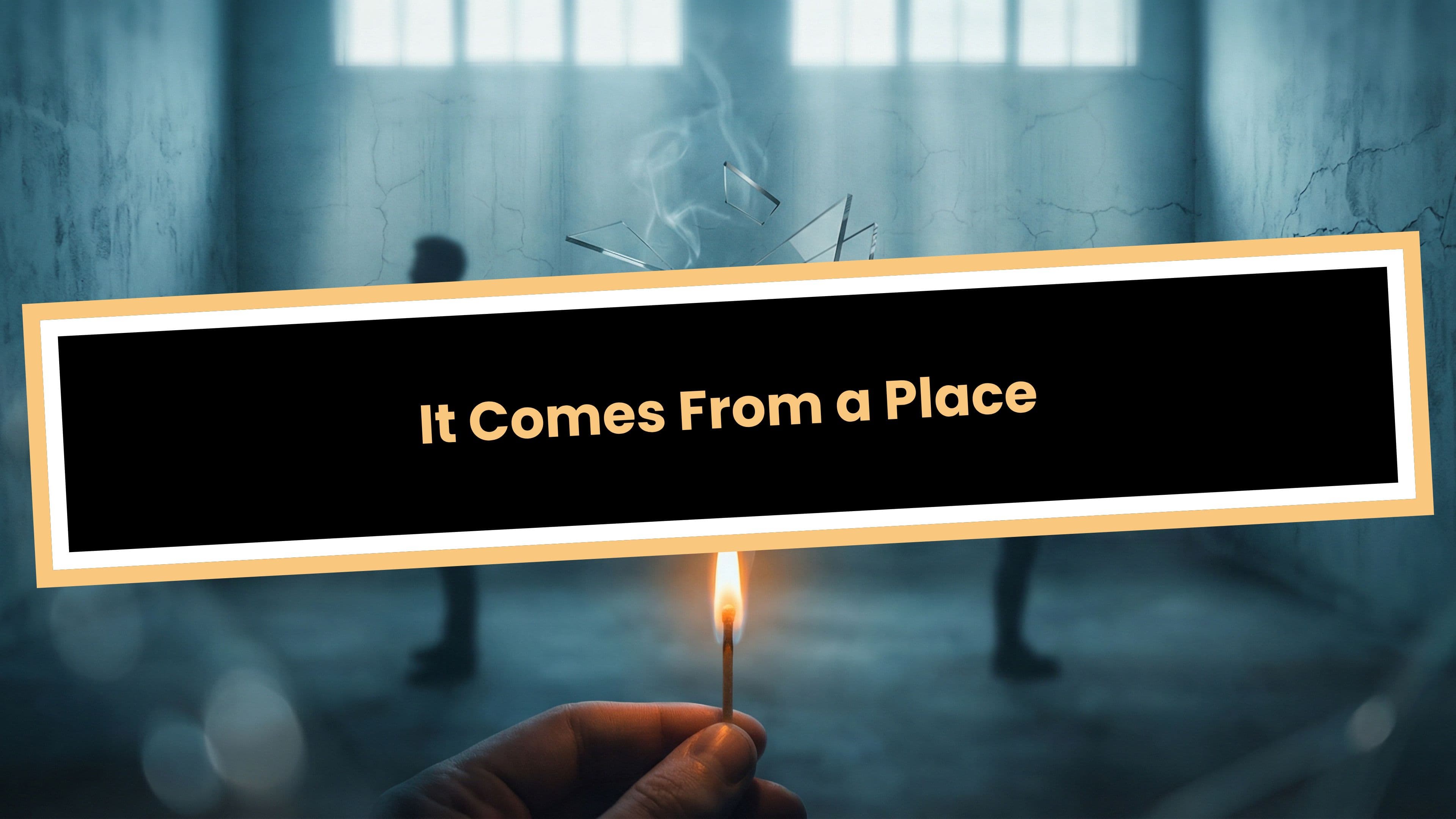 It Comes From a Place