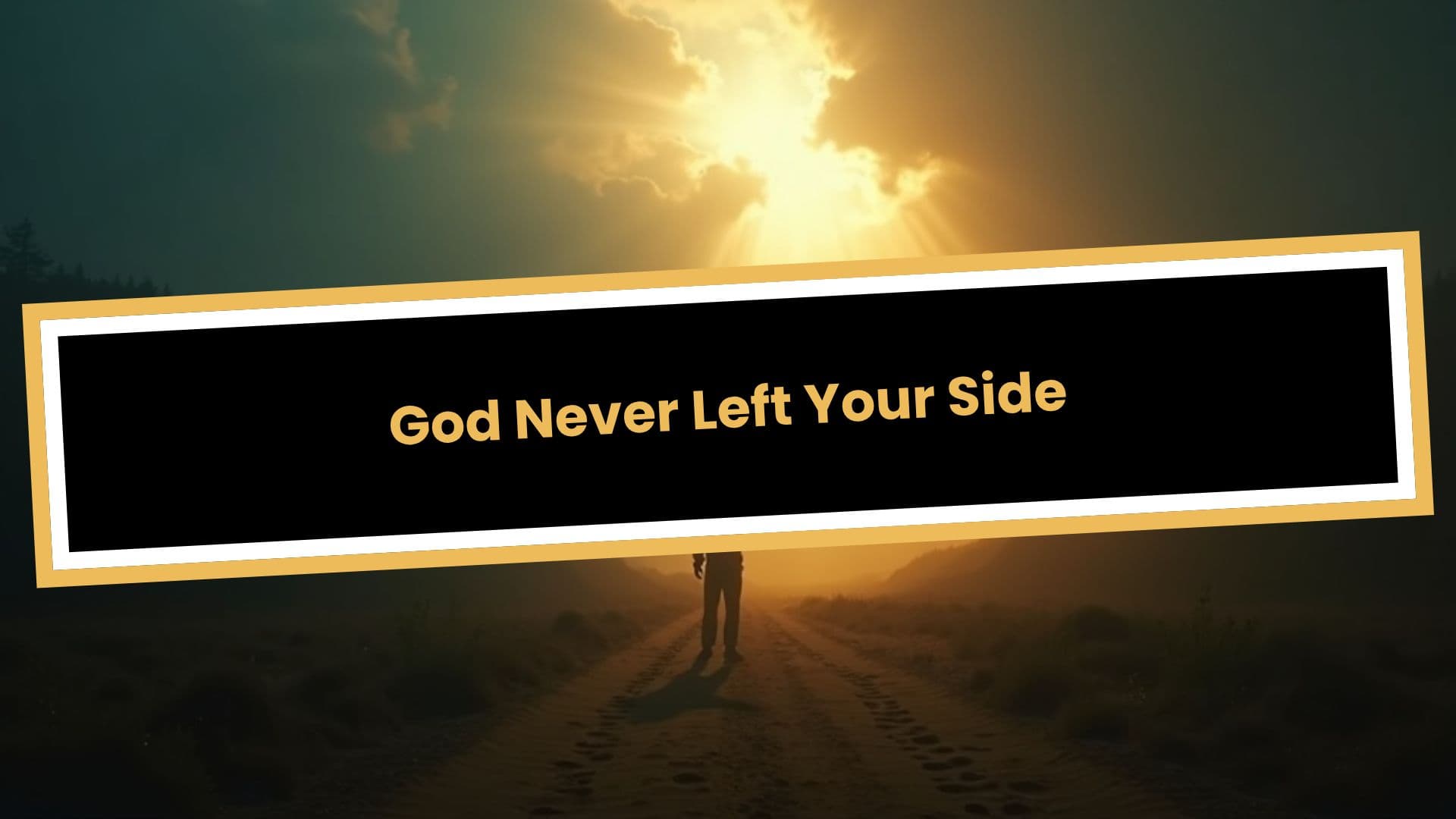 God Never Left Your Side