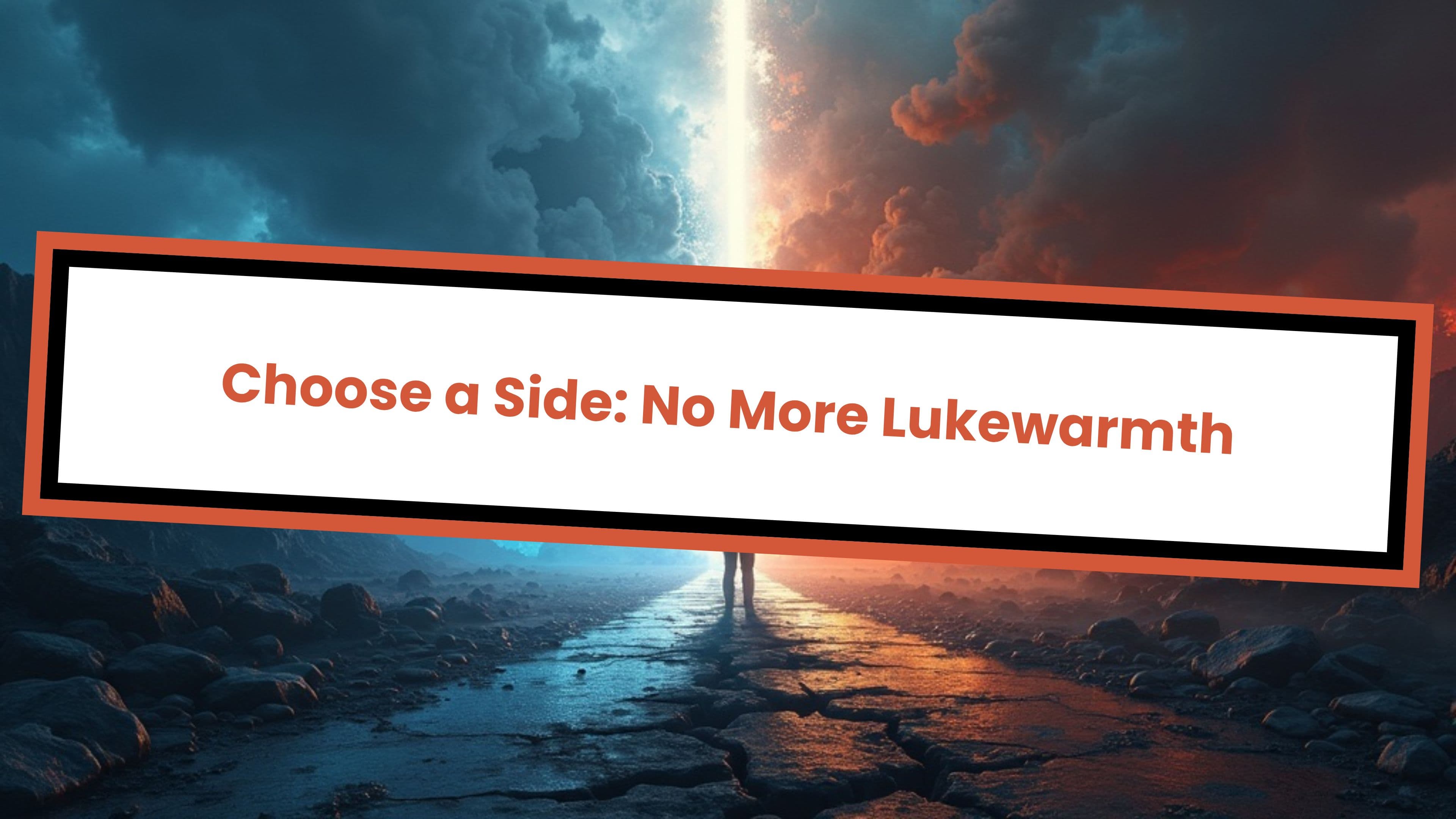 Choose a Side: No More Lukewarmth