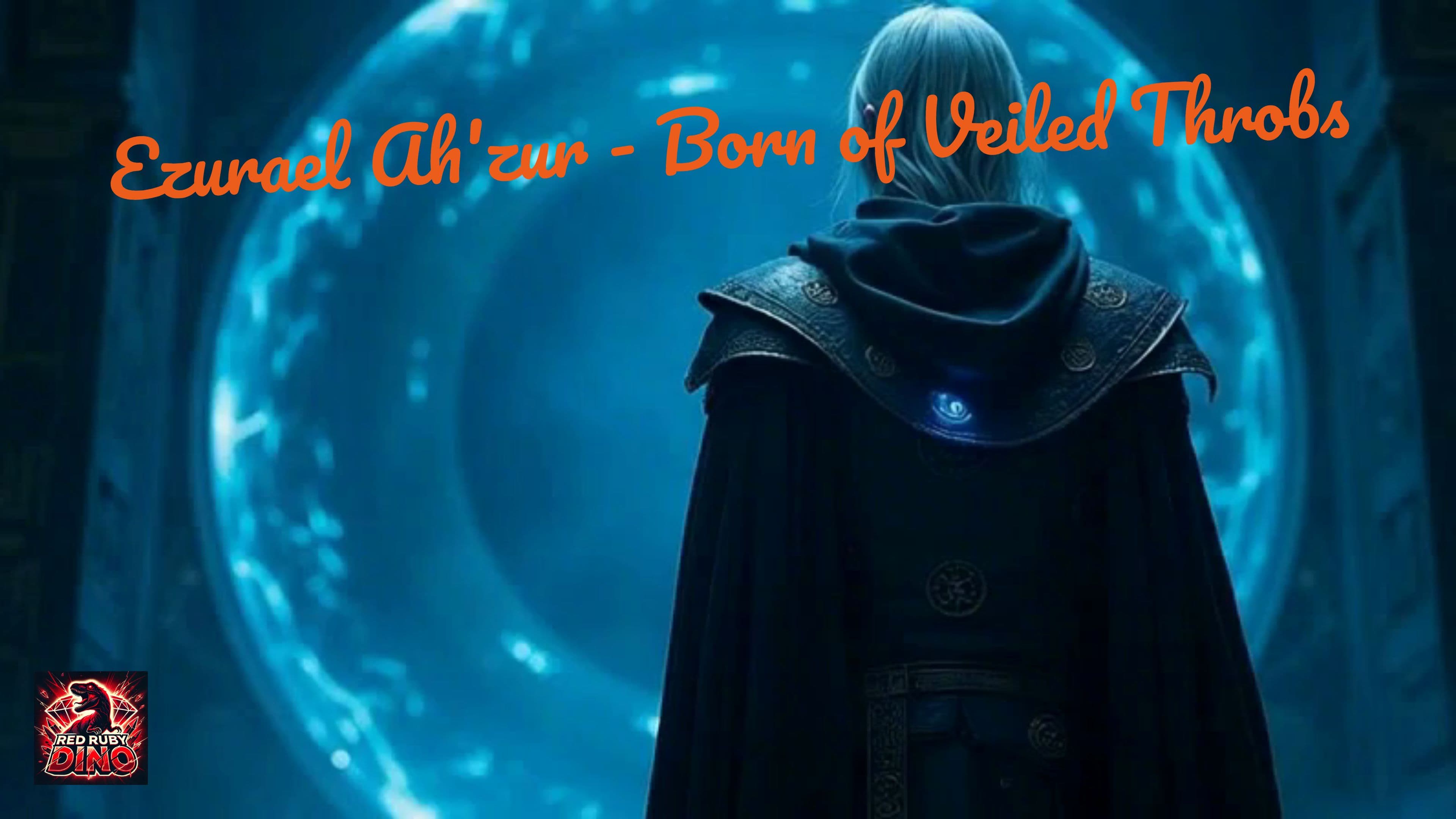Ezurael Ah'zur - Born of Veiled Throbs
