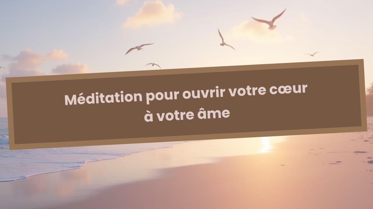 Méditation pour ouvrir le cœur à l'âme