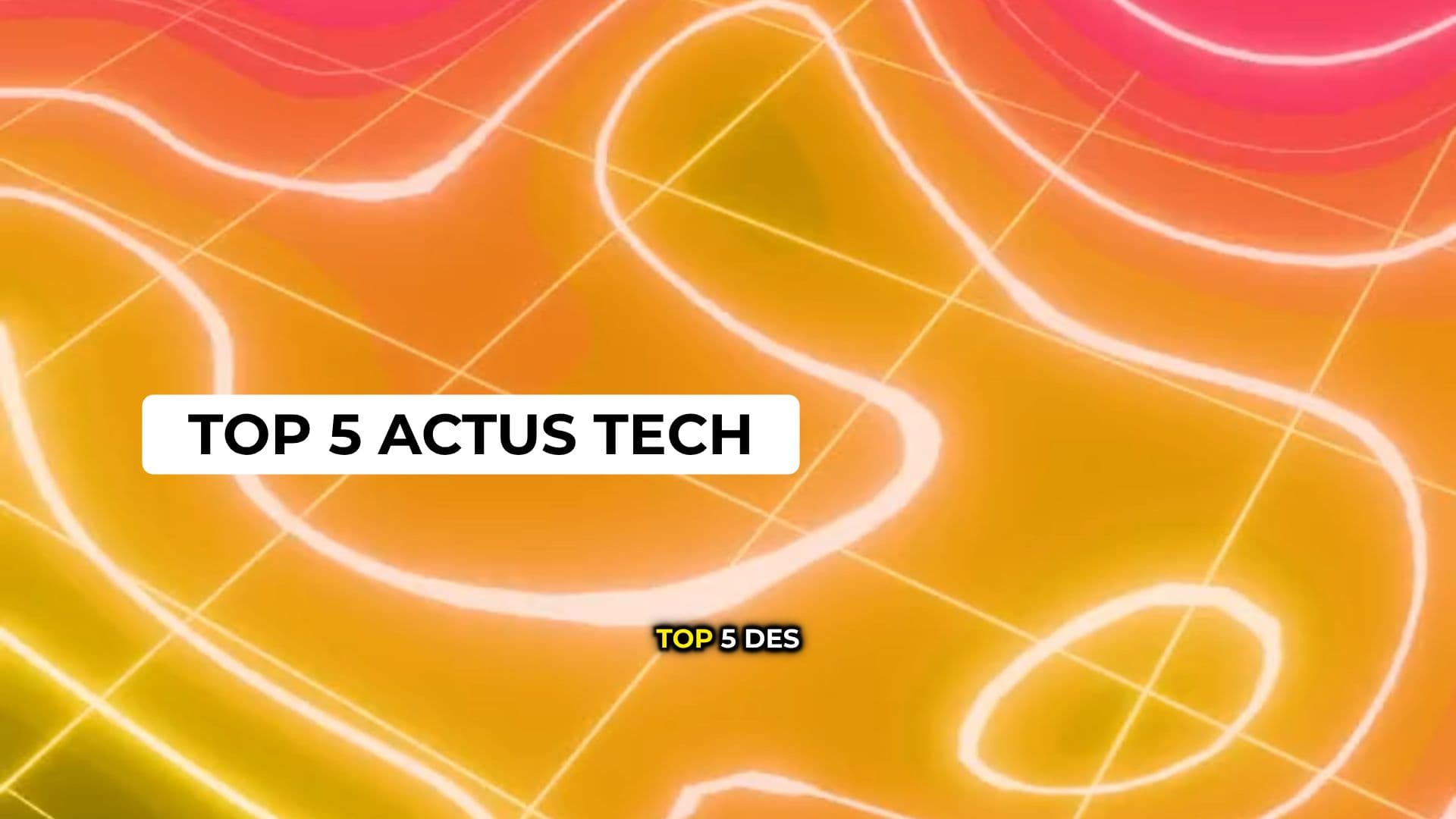 Top 5 Actualités Tech d'aujourdh'ui