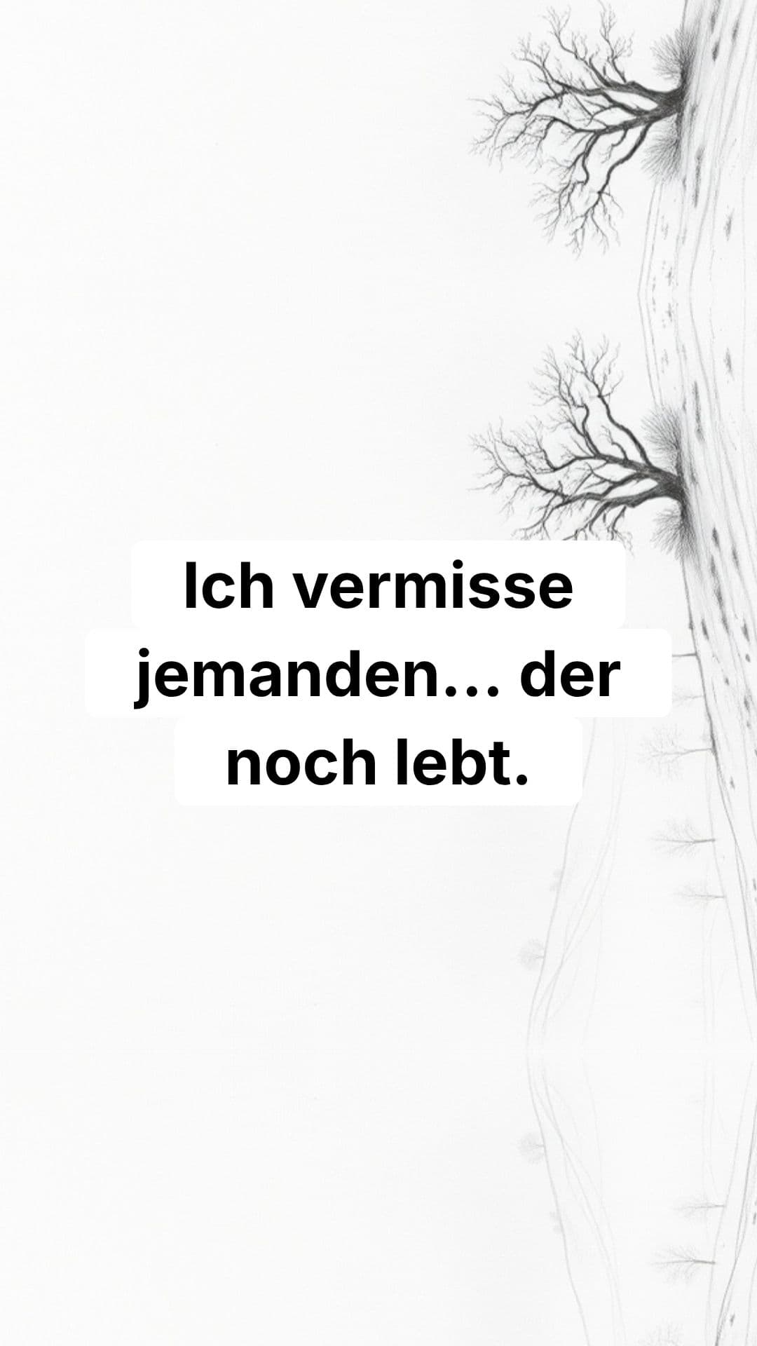 Ich vermisse jemanden, der noch lebt.