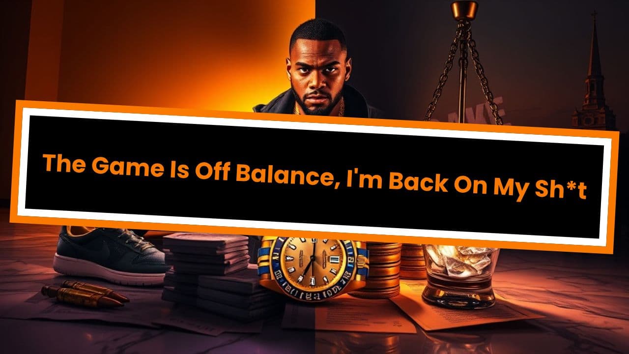 The Game Is Off Balance, I'm Back On My Sh*t
