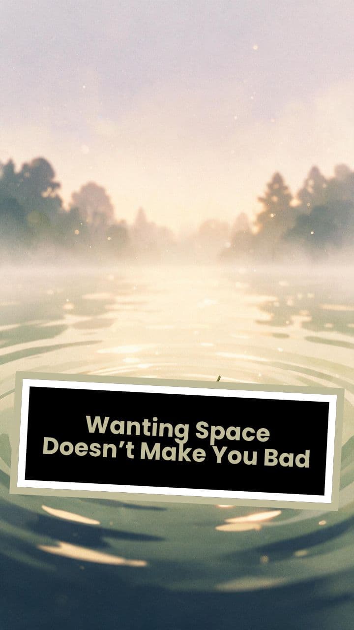 Wanting Space Doesn’t Make You Bad