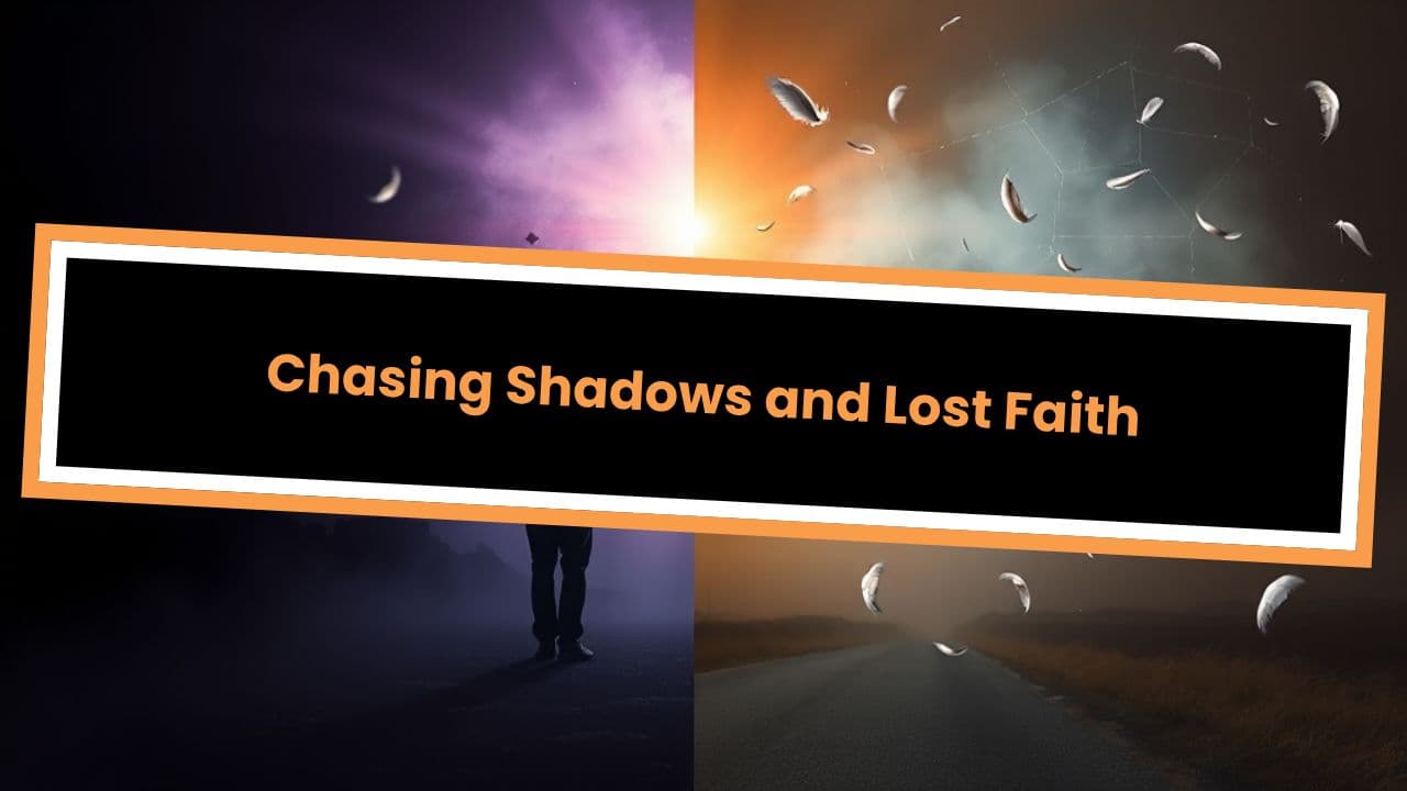 Chasing Shadows and Lost Faith