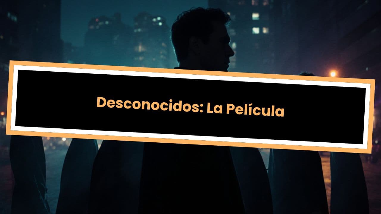 Desconocidos: La Película
