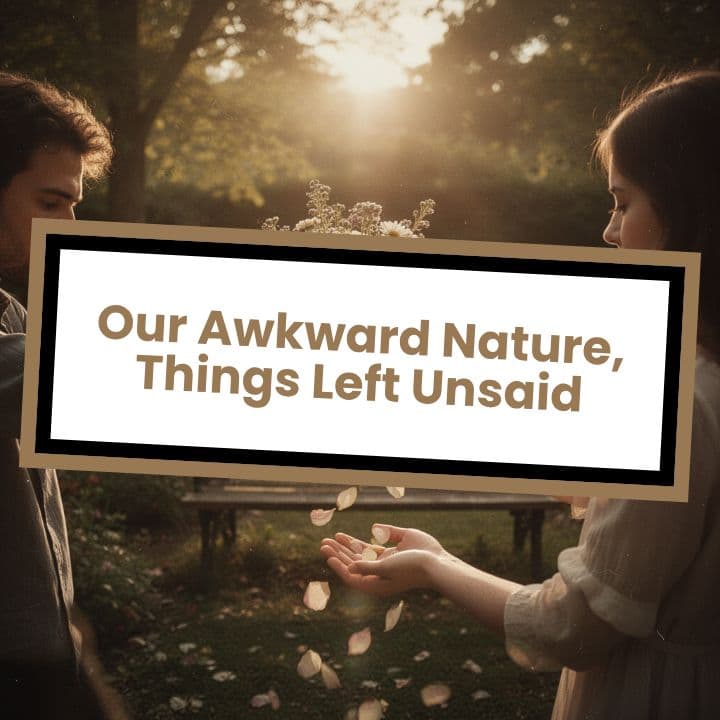Our Awkward Nature, Things Left Unsaid