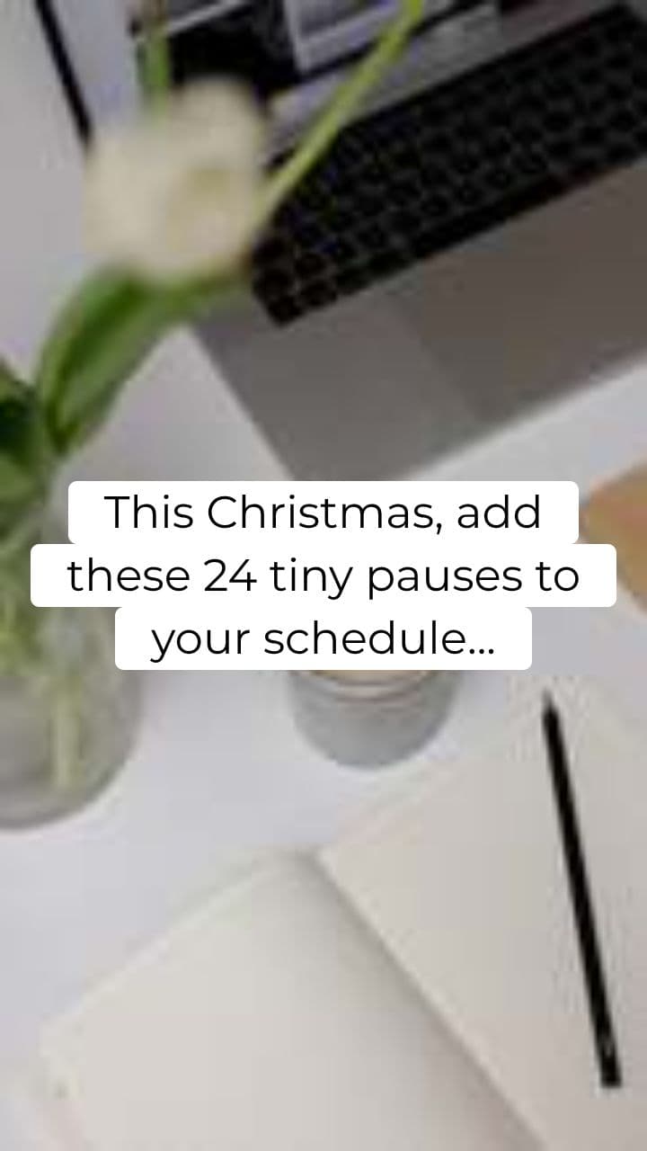This Christmas, add these 24 tiny pauses to your schedule.