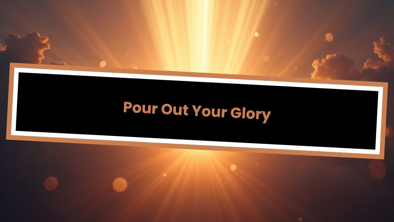 Pour Out Your Glory