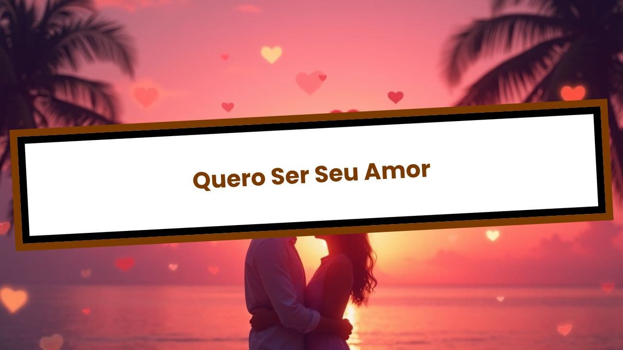 Quero Ser Seu Amor
