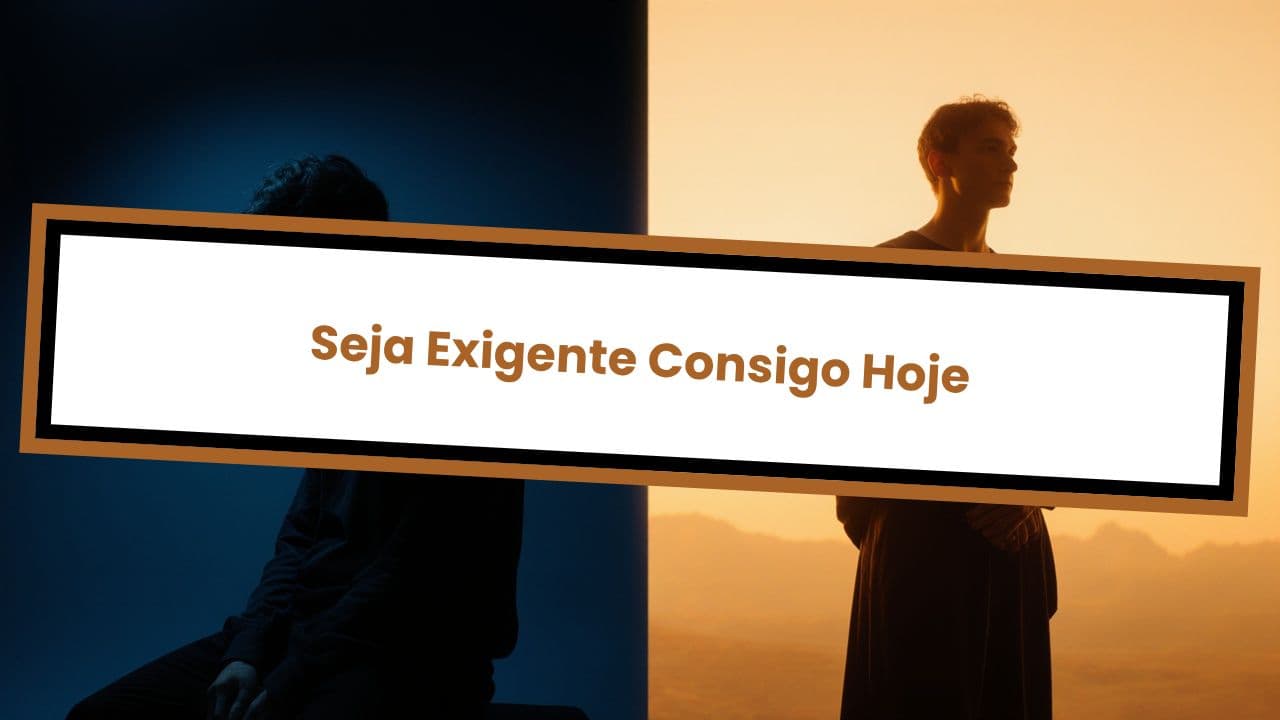 Seja Exigente Consigo Hoje