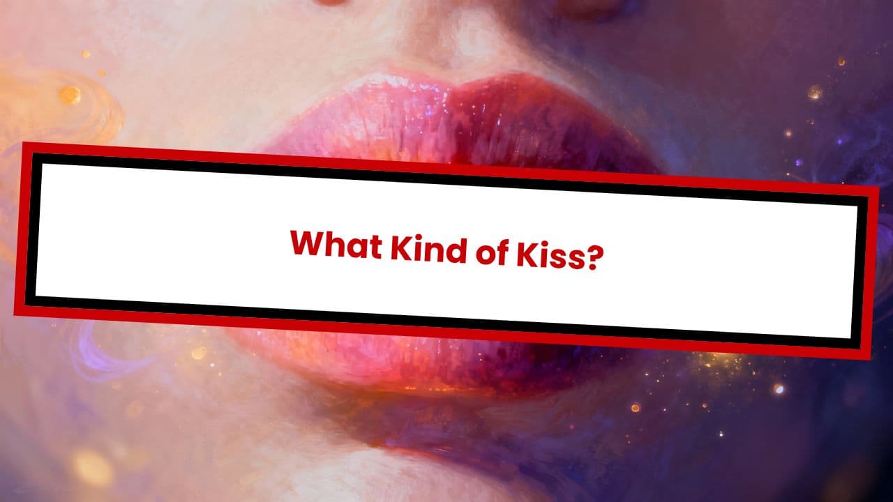 What Kind of Kiss?