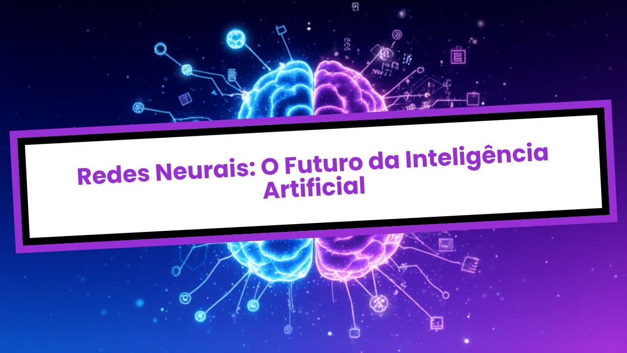 Redes Neurais: O Futuro da Inteligência Artificial