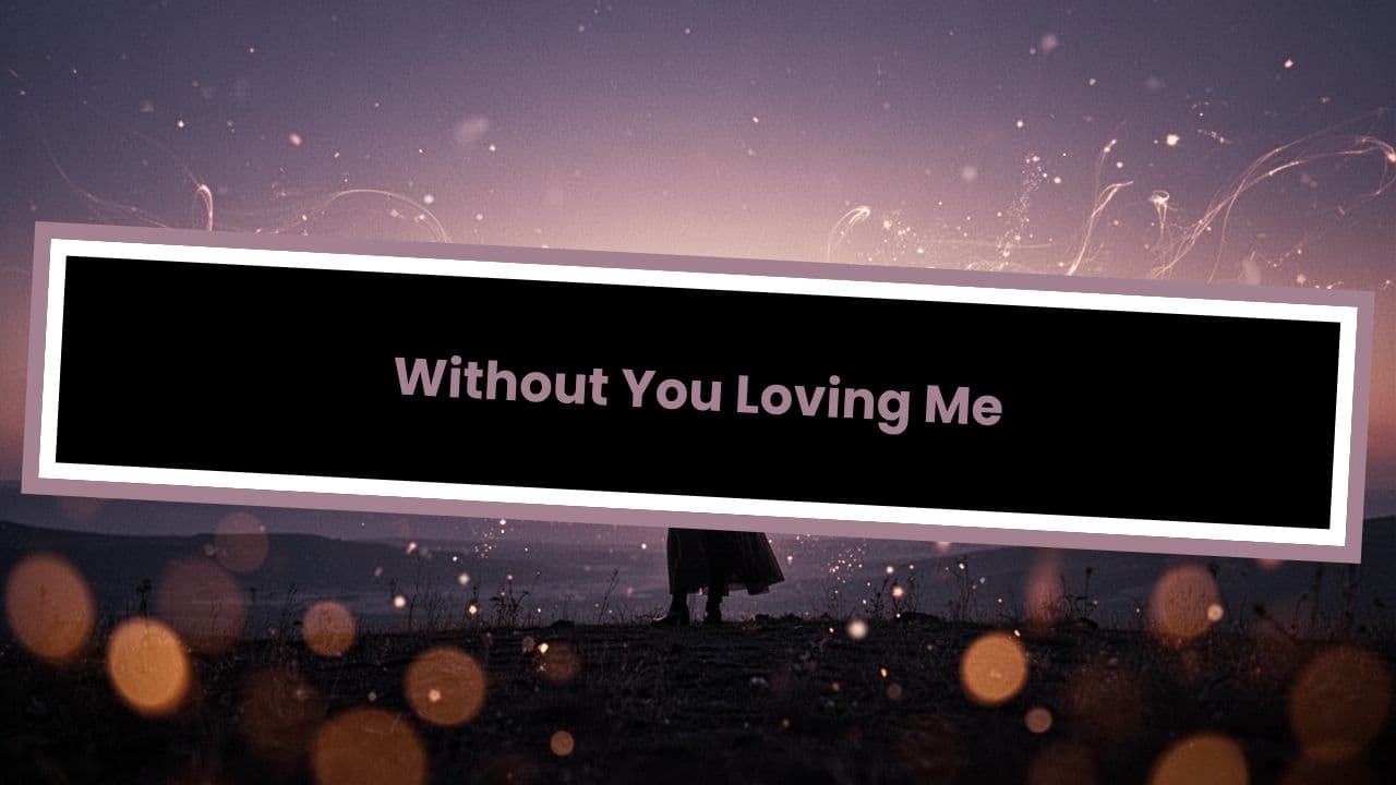 Without You Loving Me