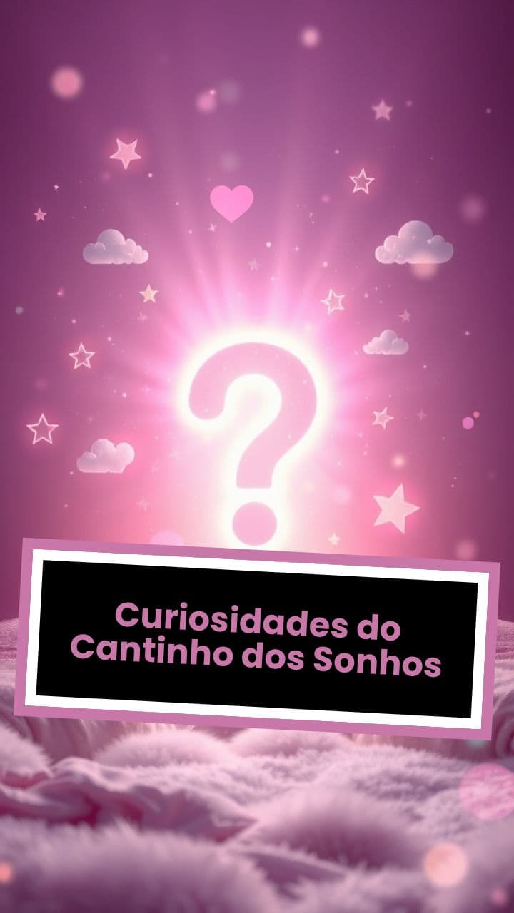 Curiosidades do Cantinho dos Sonhos