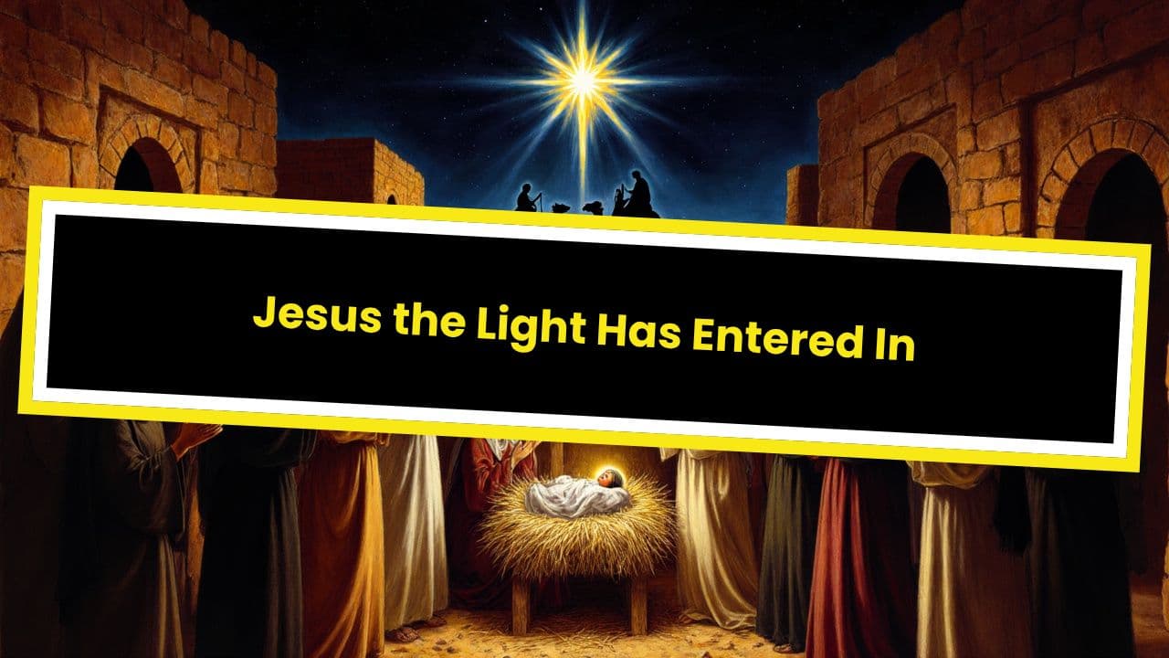 Jesus the Light Has Entered In