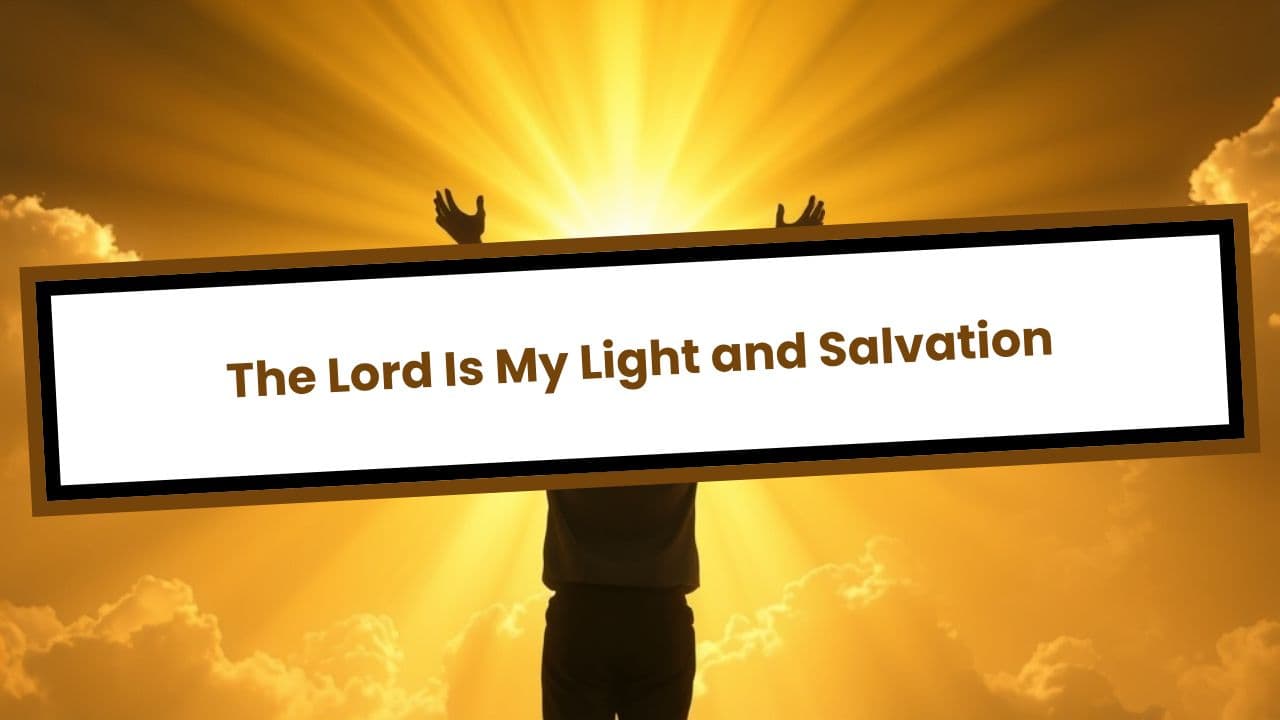 The Lord Is My Light and Salvation