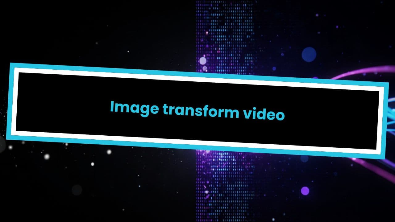 Image transform video