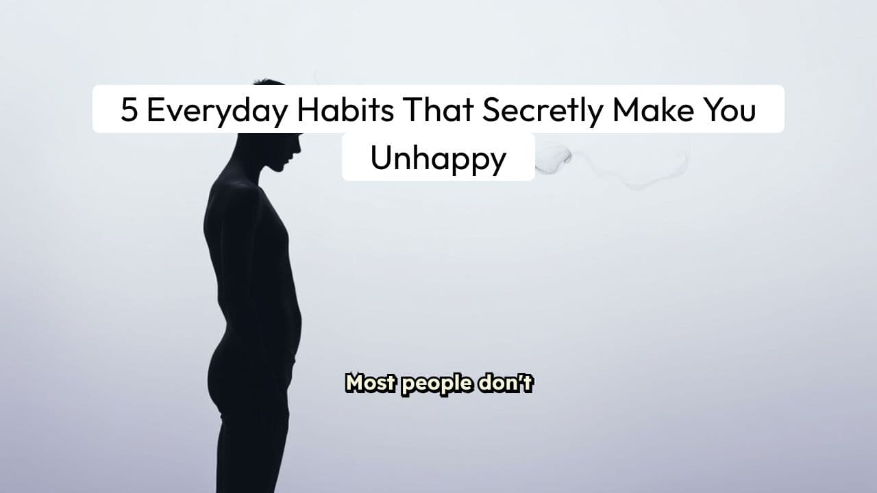 5 Everyday Habits That Secretly Make You Unhappy