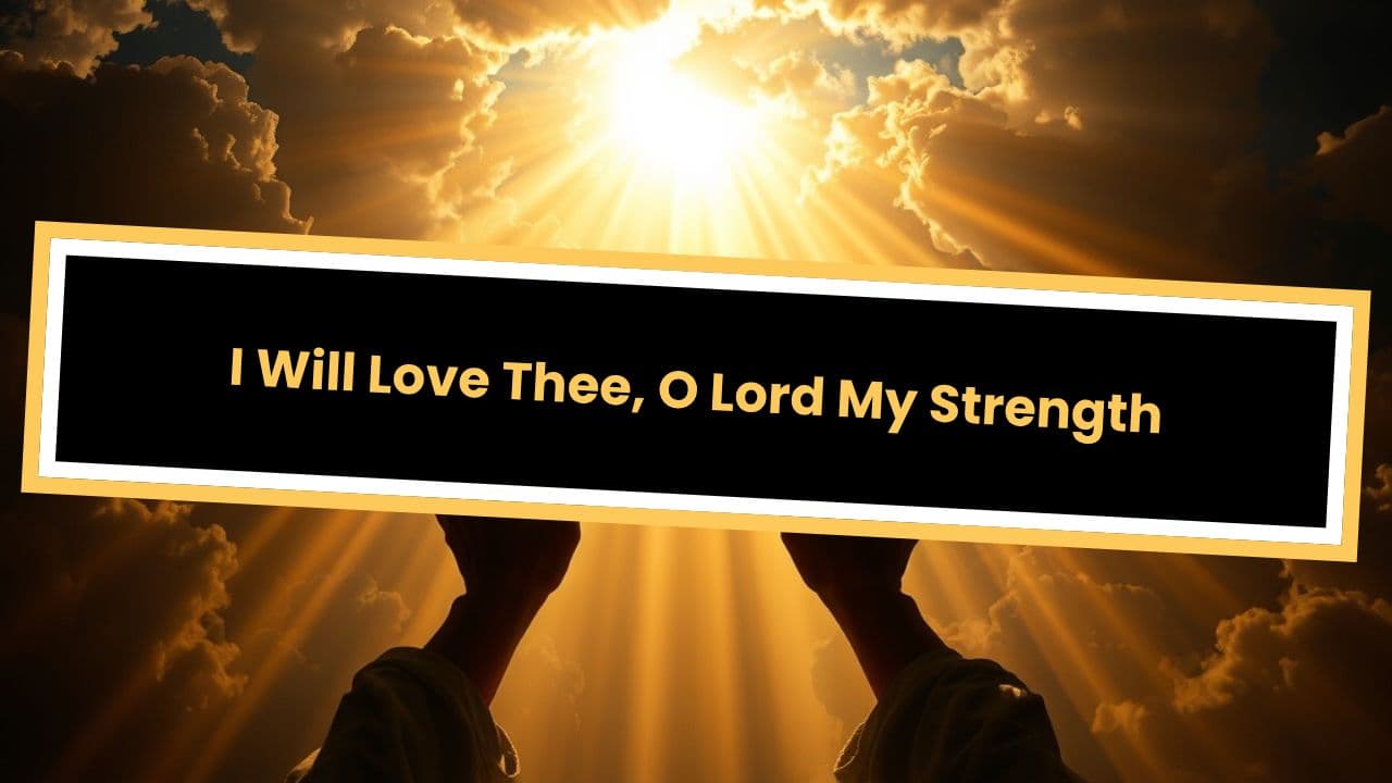 Psalm18: I Will Love Thee, O Lord My Strength