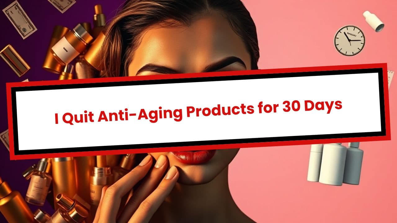 I Quit Anti-Aging Products for 30 Days