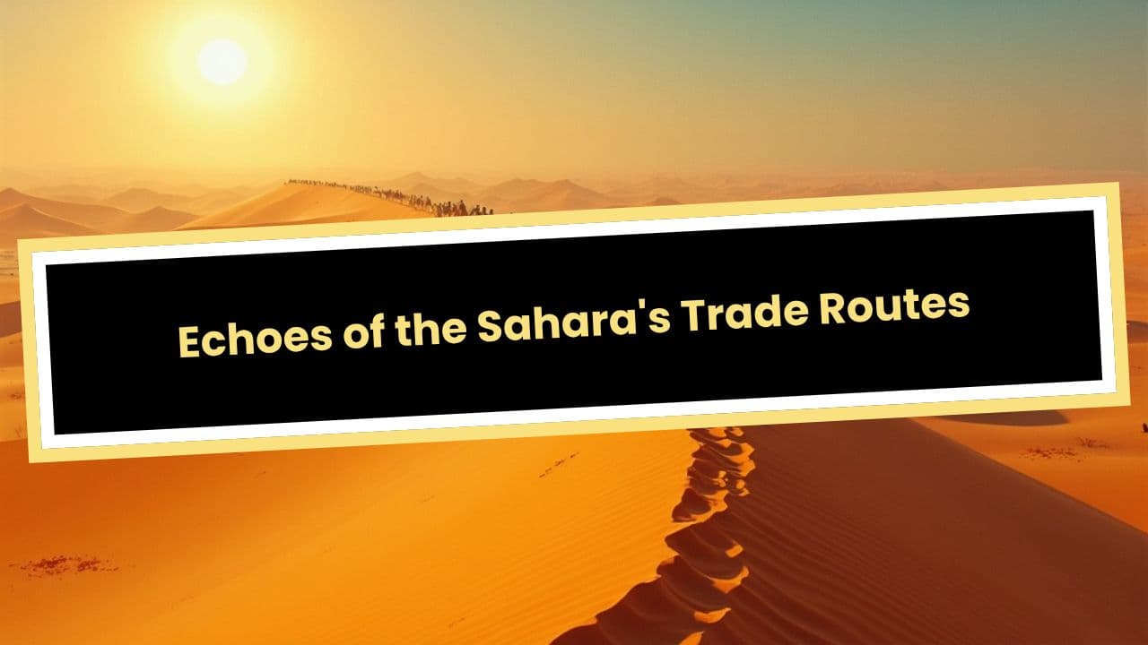 Echoes of the Sahara's Trade Routes