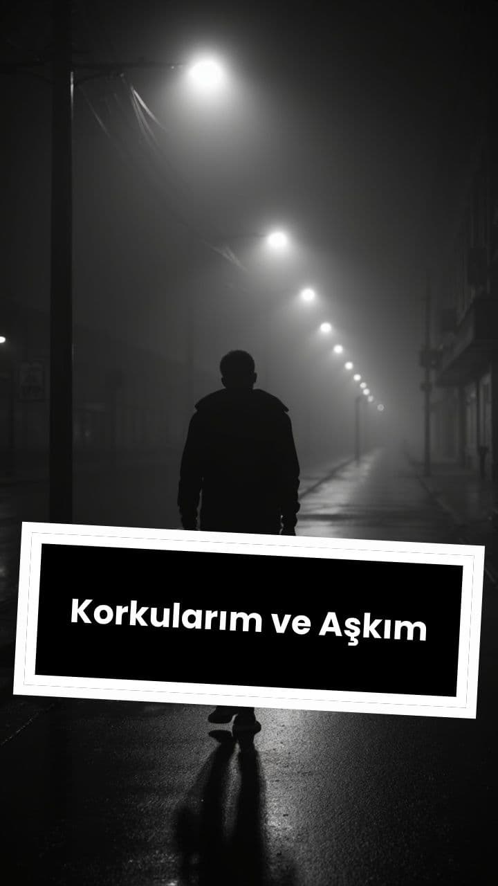 Korkularım ve Aşkım