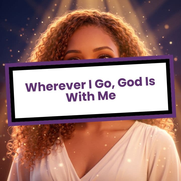 Wherever I Go, God Is With Me