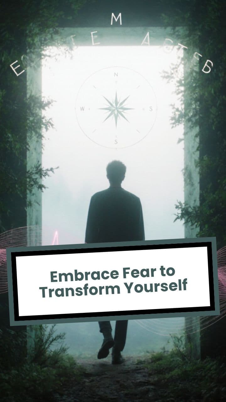Embrace Fear to Transform Yourself