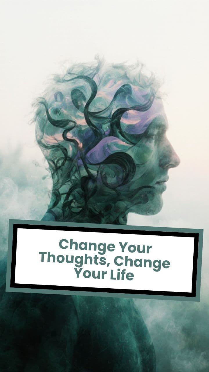 Change Your Thoughts, Change Your Life