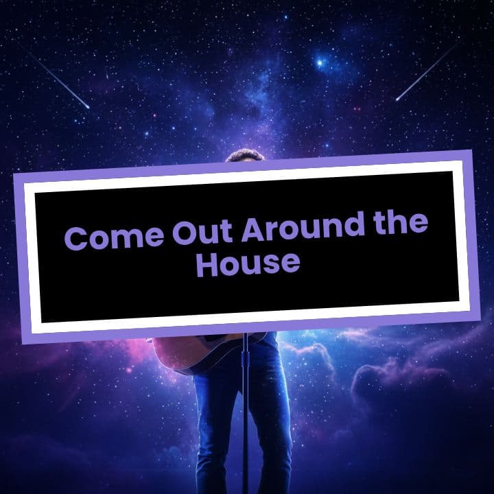 Come Out Around the House