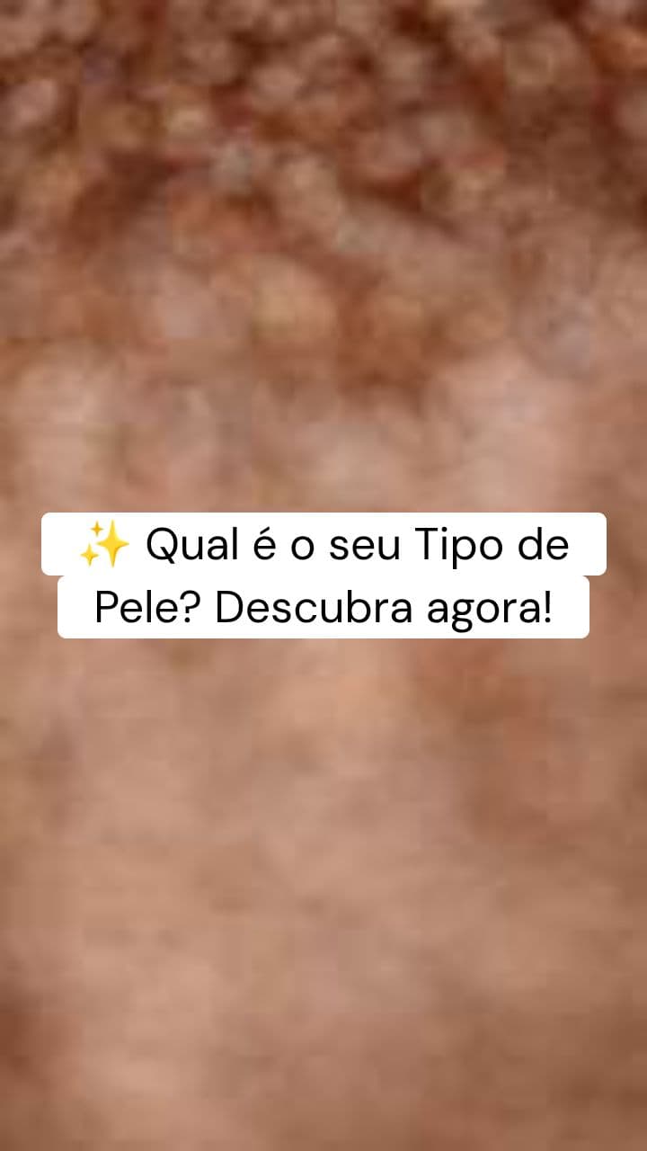 Qual é o seu Tipo de Pele? Descubra agora!