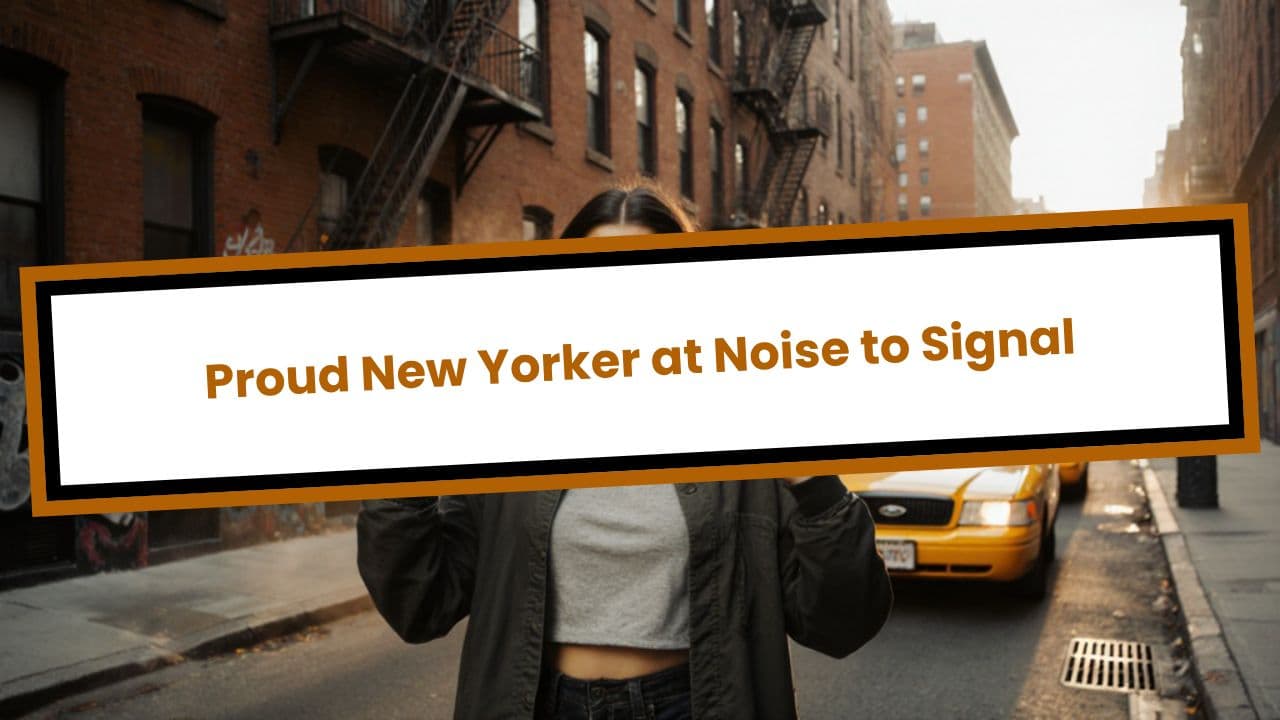 Proud New Yorker at Noise to Signal