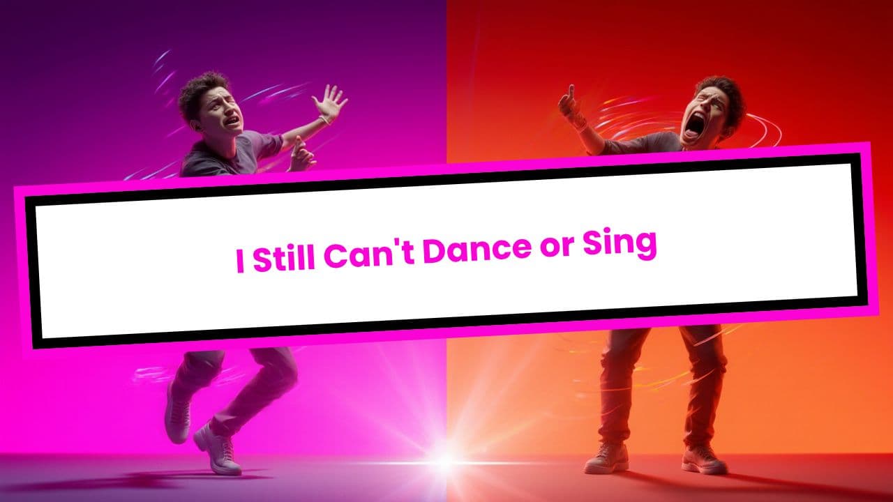 I Still Can't Dance or Sing