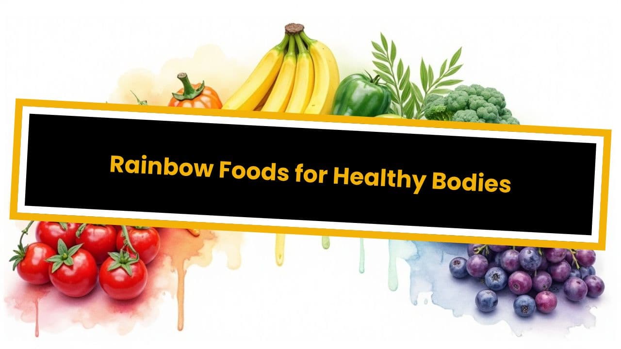 Rainbow Foods for Healthy Bodies
