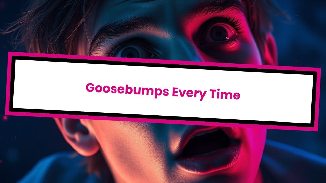 Goosebumps Every Time