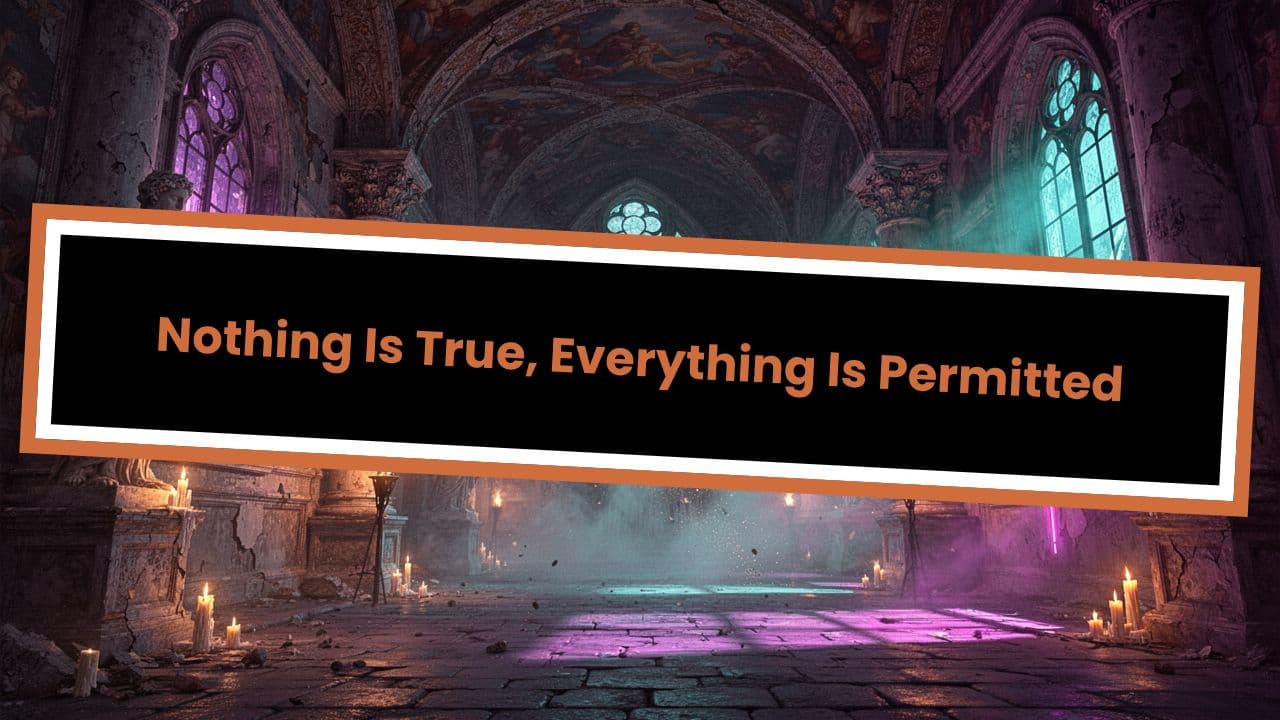 Nothing Is True, Everything Is Permitted