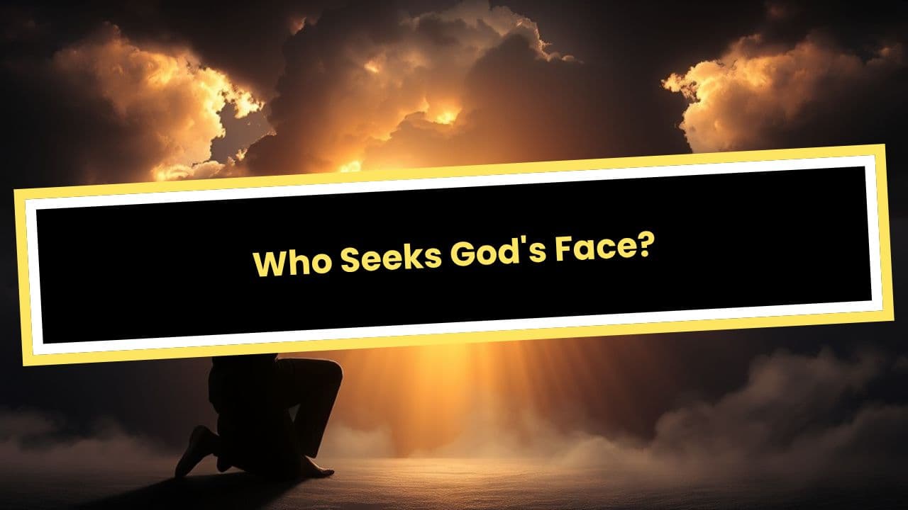Who Seeks God's Face?