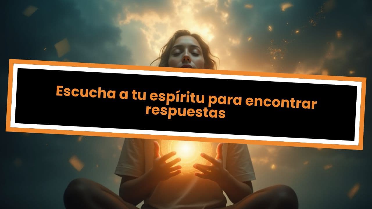 Escucha a tu espíritu para encontrar respuestas