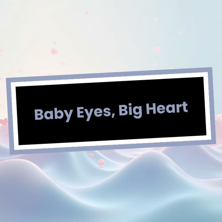 Baby Eyes, Big Heart