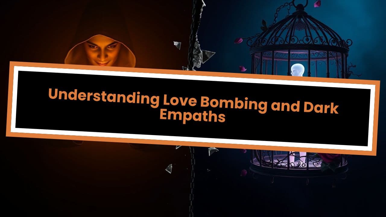 Understanding Love Bombing and Dark Empaths