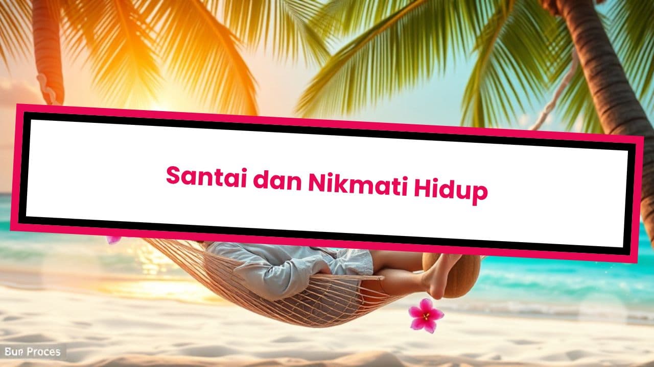 Santai dan Nikmati Hidup