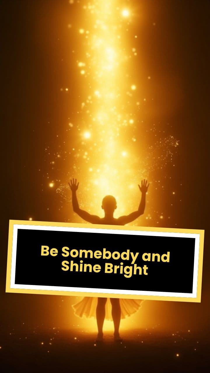 Be Somebody and Shine Bright